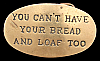 *YOU CAN'T HAVE YOUR BREAD AND LOAF TOO* SAYING BUCKLE