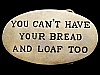 1970s **YOU CAN'T HAVE YOUR BREAD AND LOAF TOO** BUCKLE